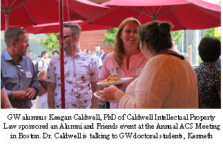 GW alumnus Keegan Caldwell, PhD of Caldwell Intellectual Property Law sponsored an Alumni and Friends event at the Annual ACS Meeting in Boston. Dr. Caldwell is talking to GW Doctoral Students, Kenneth